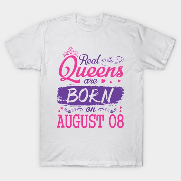 Real Queens Are Born On August 08 Happy Birthday To Me You Nana Mom Aunt Sister Wife Daughter Niece T-Shirt by bakhanh123